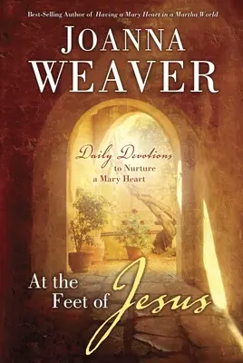 La picioarele lui Isus: Devoțiuni zilnice pentru cultivarea unei inimi de Maria - At the Feet of Jesus: Daily Devotions to Nurture a Mary Heart