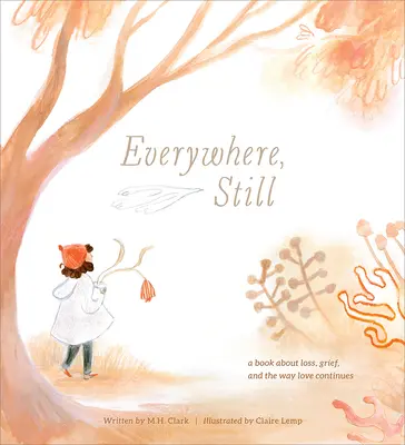 Everywhere, Still: O carte despre pierdere, durere și felul în care dragostea continuă - Everywhere, Still: A Book about Loss, Grief, and the Way Love Continues