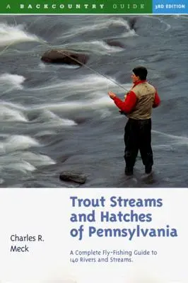 Trout Streams and Hatches of Pennsylvania: Un ghid complet de pescuit la muscă pentru 140 de cursuri de apă - Trout Streams and Hatches of Pennsylvania: A Complete Fly-Fishing Guide to 140 Streams