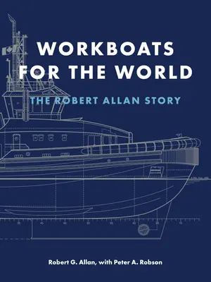 Workboats for the World: Povestea lui Robert Allan - Workboats for the World: The Robert Allan Story