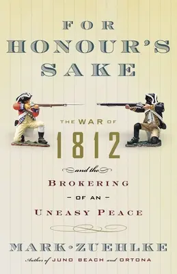 De dragul onoarei: Războiul din 1812 și negocierea unei păci nesigure - For Honour's Sake: The War of 1812 and the Brokering of an Uneasy Peace