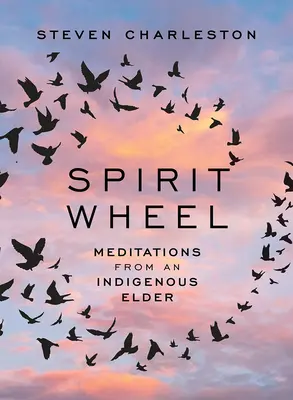 Roata spiritului: Meditații de la un bătrân indigen - Spirit Wheel: Meditations from an Indigenous Elder