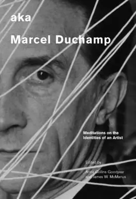 Aka Marcel Duchamp: Meditații asupra identităților unui artist - Aka Marcel Duchamp: Meditations on the Identities of an Artist