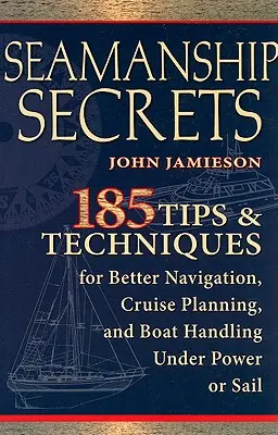 Seamanship Secrets: 185 de sfaturi și tehnici pentru o mai bună navigație, planificare a croazierei și manevrare a bărcii cu motor sau cu vele - Seamanship Secrets: 185 Tips & Techniques for Better Navigation, Cruise Planning, and Boat Handling Under Power or Sail