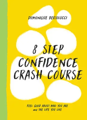 Curs rapid de încredere în 8 pași: Simțiți-vă bine cu privire la cine sunteți și la viața pe care o trăiți - 8 Step Confidence Crash Course: Feel Good about Who You Are and the Life You Live