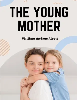 Tânăra mamă: Managementul copiilor în ceea ce privește sănătatea - Carte pentru părinți - The Young Mother: Management of Children in Regard to Health - Parenting Book