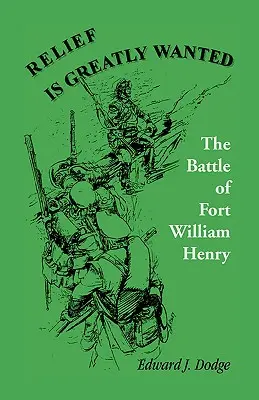 Relief Is Greatly Wanted: Bătălia de la Fort William Henry - Relief Is Greatly Wanted: The Battle of Fort William Henry