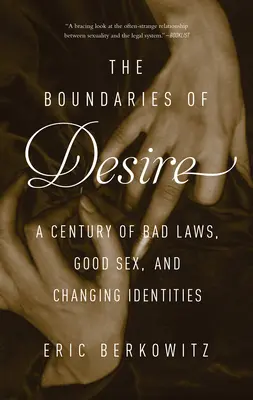 Granițele dorinței: Un secol de legi rele, sex bun și identități în schimbare - The Boundaries of Desire: A Century of Bad Laws, Good Sex and Changing Identities