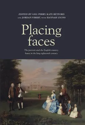 Placing Faces: Portretul și casa de țară engleză în secolul al XVIII-lea - Placing Faces: The Portrait and the English Country House in the Long Eighteenth Century