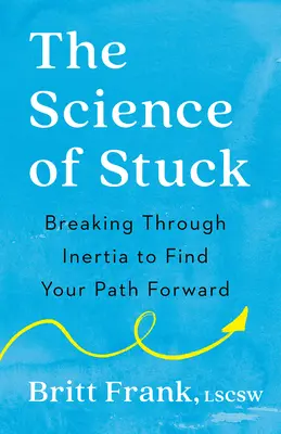 Știința blocajului: Depășirea inerției pentru a-ți găsi calea de urmat - The Science of Stuck: Breaking Through Inertia to Find Your Path Forward