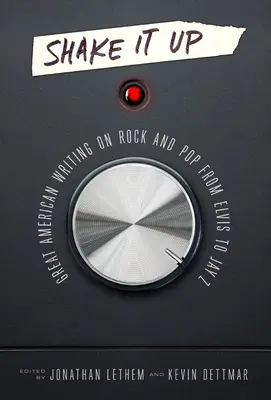 Shake It Up: Great American Writing on Rock and Pop from Elvis to Jay Z: O publicație specială a Bibliotecii Americii - Shake It Up: Great American Writing on Rock and Pop from Elvis to Jay Z: A Library of America Special Publication