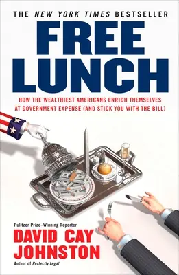 Prânzul gratuit: Cum se îmbogățesc cei mai bogați americani pe cheltuiala guvernului (și vă lasă pe voi cu factura) - Free Lunch: How the Wealthiest Americans Enrich Themselves at Government Expense (and Stick You with the Bill)