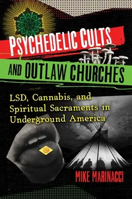Culte psihedelice și biserici în afara legii: Lsd, canabis și sacramente spirituale în America subterană - Psychedelic Cults and Outlaw Churches: Lsd, Cannabis, and Spiritual Sacraments in Underground America