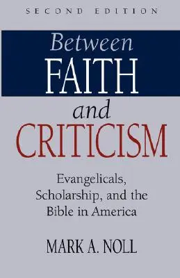 Între credință și critică: Evanghelicii, cercetătorii și Biblia în America - Between Faith and Criticism: Evangelicals, Scholarship, and the Bible in America