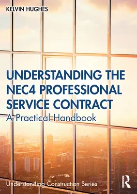 Înțelegerea contractului de servicii profesionale NEC4: un manual practic - Understanding the NEC4 Professional Service Contract: A Practical Handbook