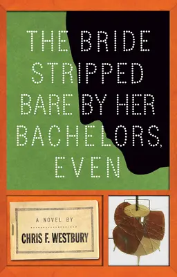 Mireasa dezbrăcată de burlacii ei, chiar - The Bride Stripped Bare by Her Bachelors, Even