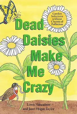 Dead Daisies Make Me Crazy (Margaretele moarte mă înnebunesc): Soluții de grădină fără poluare chimică: Garden Solutions Without Chemical Pollution - Dead Daisies Make Me Crazy: Garden Solutions Without Chemical Pollution