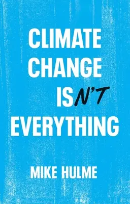 Schimbările climatice nu sunt totul: Eliberarea politicii climatice de alarmism - Climate Change Isn't Everything: Liberating Climate Politics from Alarmism