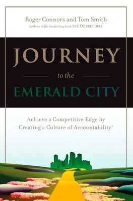 Călătorie către Orașul de smarald: Obținerea unui avantaj competitiv prin crearea unei culturi a responsabilității (Achieve a Competitive Edge by Creating a Culture of Accountability) - Journey to the Emerald City: Achieve a Competitive Edge by Creating a Culture of Accountability