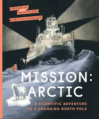 Mission: Arctic: O aventură științifică la Polul Nord în schimbare - Mission: Arctic: A Scientifc Adventure to a Changing North Pole