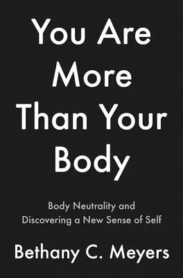 Sunt mai mult decât corpul meu: Călătoria corpului neutru - I Am More Than My Body: The Body Neutral Journey