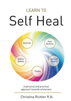 Învață să te vindeci singur: O abordare personală și practică spre integritate - Learn to Self Heal: A personal and practical approach towards wholeness