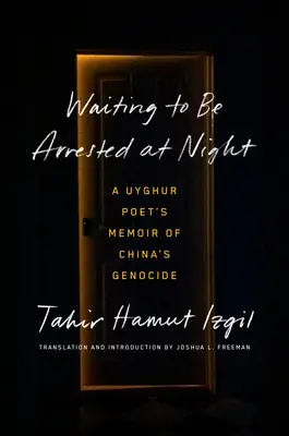 Așteptând să fiu arestat noaptea: Memoriile unui poet uigur despre genocidul din China - Waiting to Be Arrested at Night: A Uyghur Poet's Memoir of China's Genocide