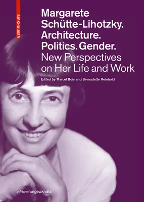 Margarete Schtte-Lihotzky. Arhitectură. Politică. Gen: Noi perspective asupra vieții și operei sale - Margarete Schtte-Lihotzky. Architecture. Politics. Gender.: New Perspectives on Her Life and Work