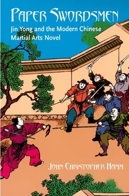 Spadasini de hârtie: Jin Yong și romanul modern al artelor marțiale chinezești - Paper Swordsmen: Jin Yong and the Modern Chinese Martial Arts Novel