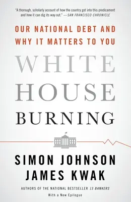 White House Burning: Our National Debt and Why It Matters to You