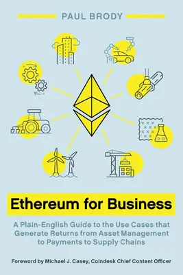 Ethereum pentru afaceri: Un ghid simplu pentru cazurile de utilizare care generează randamente de la gestionarea activelor la plăți și la lanțurile de aprovizionare - Ethereum for Business: A Plain-English Guide to the Use Cases that Generate Returns from Asset Management to Payments to Supply Chains