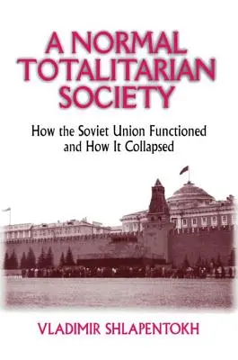 O societate totalitară normală: Cum a funcționat și cum s-a prăbușit Uniunea Sovietică - A Normal Totalitarian Society: How the Soviet Union Functioned and How It Collapsed