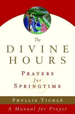 Orele divine (volumul trei): Rugăciuni pentru primăvară: Un manual de rugăciune - The Divine Hours (Volume Three): Prayers for Springtime: A Manual for Prayer