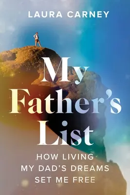 Lista tatălui meu: Cum m-a eliberat trăirea visurilor tatălui meu - My Father's List: How Living My Dad's Dreams Set Me Free