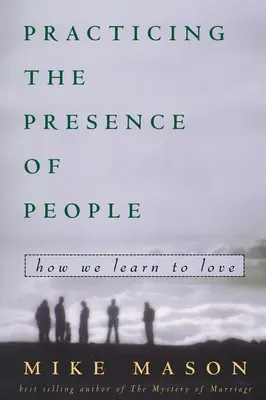 Practicarea prezenței oamenilor: Cum învățăm să iubim - Practicing the Presence of People: How We Learn to Love