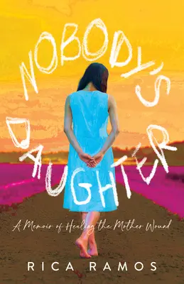 Fiica nimănui: A Memoir of Healing the Mother Wound (Memorii despre vindecarea rănii materne) - Nobody's Daughter: A Memoir of Healing the Mother Wound