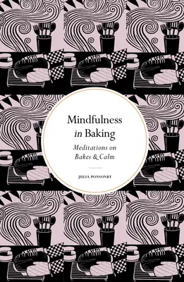 Mindfulness în coacere: Meditații privind coacerea și calmul - Mindfulness in Baking: Meditations on Bakes & Calm
