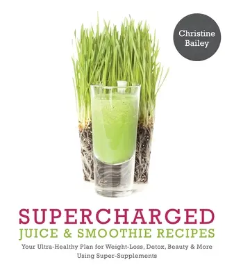 Rețete de sucuri și smoothie-uri supraalimentate: Your Ultra-Healthy Plan for Weight-Loss, Detox, Beauty and More Using Green Vegetables, Powders and Super-Suppl - Supercharged Juice & Smoothie Recipes: Your Ultra-Healthy Plan for Weight-Loss, Detox, Beauty and More Using Green Vegetables, Powders and Super-Suppl