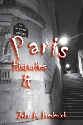 Paris Istorii și mistere: Cum a schimbat lumea orașul luminilor - Paris Histories and Mysteries: How the City of Lights Changed the World