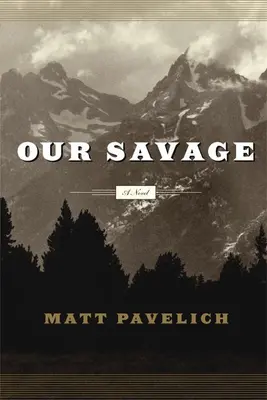 Sălbaticul nostru - un roman - Our Savage - A Novel