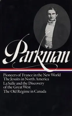 Francis Parkman: Franța și Anglia în America de Nord Vol. 1 (Loa #11): Pionierii Franței în Lumea Nouă / Iezuiții în America de Nord / La Salle a - Francis Parkman: France and England in North America Vol. 1 (Loa #11): Pioneers of France in the New World / The Jesuits in North America / La Salle a