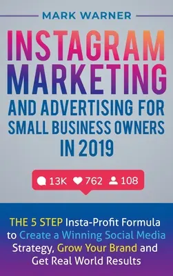 Instagram Marketing și publicitate pentru proprietarii de afaceri mici în 2019: Formula Insta-Profit în 5 pași pentru a crea o strategie social media câștigătoare, a crește - Instagram Marketing and Advertising for Small Business Owners in 2019: The 5 Step Insta-Profit Formula to Create a Winning Social Media Strategy, Grow