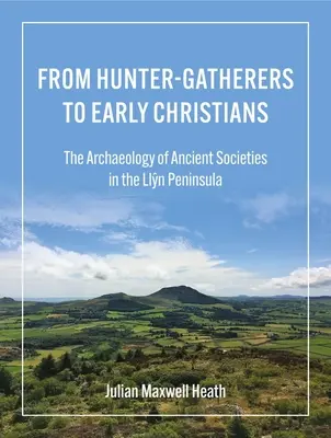 De la vânători-culegători la primii creștini: Arheologia societăților antice din Peninsula Llŷn - From Hunter-Gatherers to Early Christians: The Archaeology of Ancient Societies in the Llŷn Peninsula