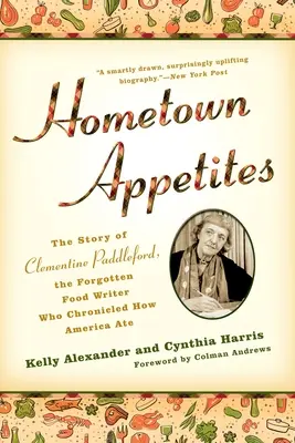Hometown Appetites: Povestea lui Clementine Paddleford, scriitoarea culinară uitată care a povestit cum mânca America - Hometown Appetites: The Story of Clementine Paddleford, the Forgotten Food Writer Who Chronicled How America Ate