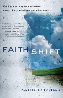 Schimbarea credinței: Găsirea căii de urmat atunci când tot ceea ce crezi se destramă - Faith Shift: Finding Your Way Forward When Everything You Believe Is Coming Apart
