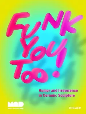 Funk You Too!: Umor și ireverență în sculptura ceramică - Funk You Too!: Humor and Irreverence in Ceramic Sculpture