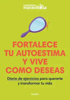 Fortalece Tu Autoestima Y Vive Como Deseas. Diario de Ejercicios Para Quererte Y Transformar Tu Vida / Întărește-ți stima de sine, trăiește așa cum îți dorești. - Fortalece Tu Autoestima Y Vive Como Deseas. Diario de Ejercicios Para Quererte Y Transformar Tu Vida / Strengthen Your Self-Esteem, Live as You Wish.