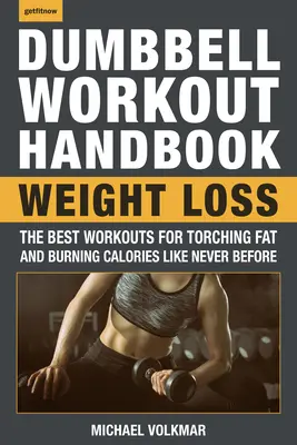 Manualul de antrenament cu haltere: Pierdere în greutate: Cele mai bune antrenamente pentru a arde grăsimi și calorii ca niciodată - The Dumbbell Workout Handbook: Weight Loss: The Best Workouts for Torching Fat and Burning Calories Like Never Before