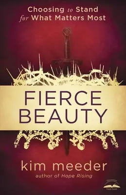 Frumusețe feroce: Alegând să lupți pentru ceea ce contează cel mai mult - Fierce Beauty: Choosing to Stand for What Matters Most