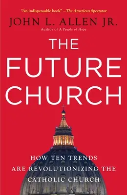 Biserica viitorului: Cum zece tendințe revoluționează Biserica Catolică - The Future Church: How Ten Trends Are Revolutionizing the Catholic Church